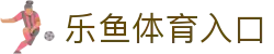 leyu·乐鱼体育 (中国)登录入口-官方网站